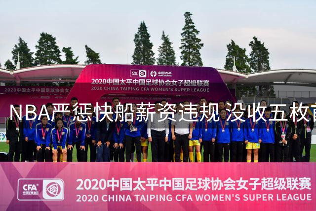NBA严惩快船薪资违规 没收五枚首轮签并罚巨款
